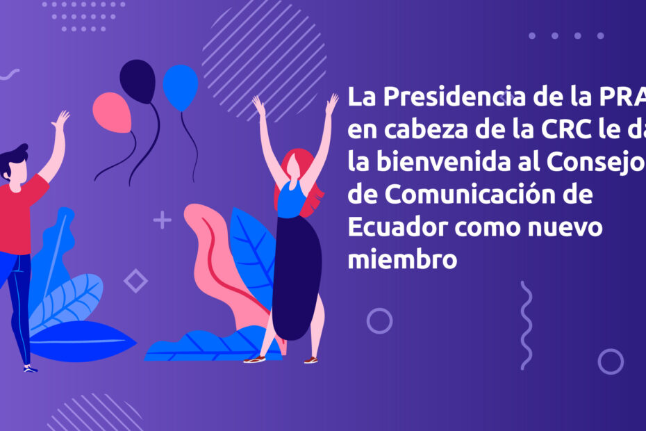 La Presidencia de la PRAI en cabeza de la Comisión de Regulación de Comunicaciones de Colombia – CRC le da la bienvenida al Consejo de Regulación, Desarrollo y Promoción de la Información y Comunicación de Ecuador - CCE como nuevo miembro