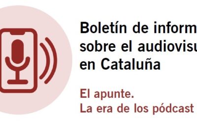 Boletín de información sobre el audiovisual en Cataluña. La era  de los podcast